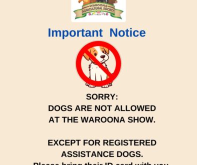 SORRY NO DOGS ARE ALLOWED AT THE WAROONA SHOW.