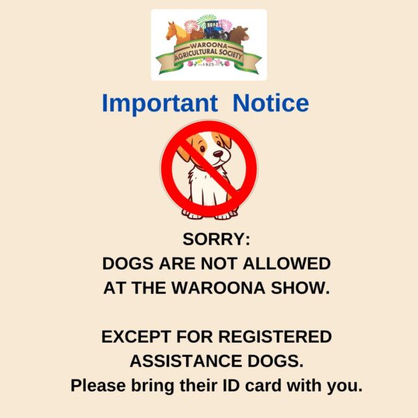 SORRY NO DOGS ARE ALLOWED AT THE WAROONA SHOW.